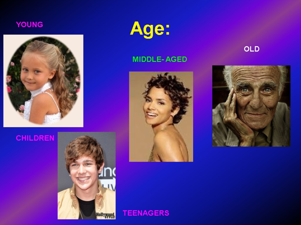 Age: YOUNG MIDDLE- AGED OLD CHILDREN TEENAGERS